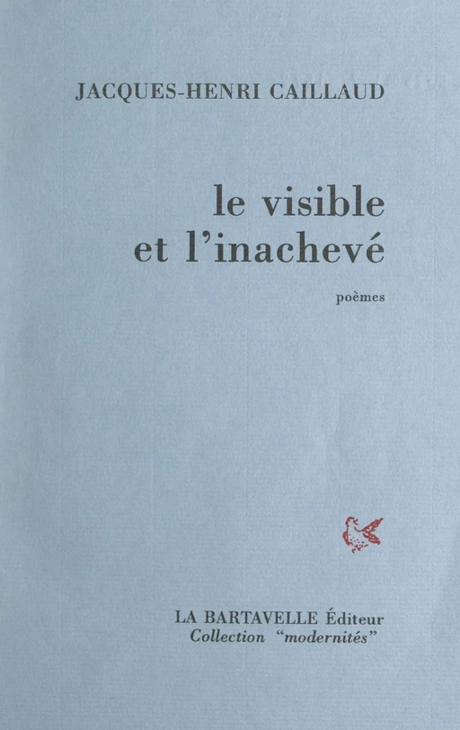 Le visible et l'inachevé - Jacques-Henri Caillaud - FeniXX réédition numérique