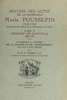 Recueil des Actes de la vénérable Marie Poussepin (1653-1744), fondatrice des Sœurs de la Présentation de Tours (2). Période de Sainville (1696-1744)