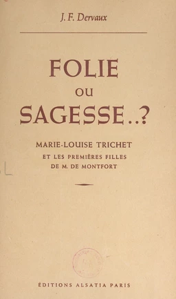 Folie ou sagesse ? Marie-Louise Trichet et les premières filles de M. de Montfort