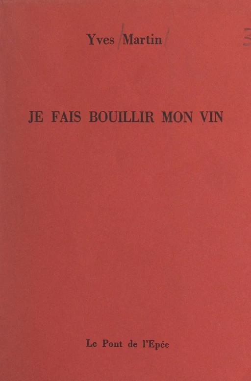 Je fais bouillir mon vin - Yves Martin - FeniXX réédition numérique