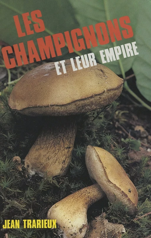 Les champignons et leur empire - Jean Trarieux - FeniXX réédition numérique