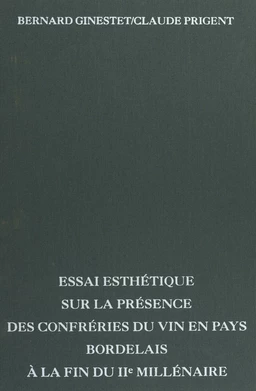 Essai esthétique sur la présence des confréries du vin en pays Bordelais à la fin du IIe millénaire