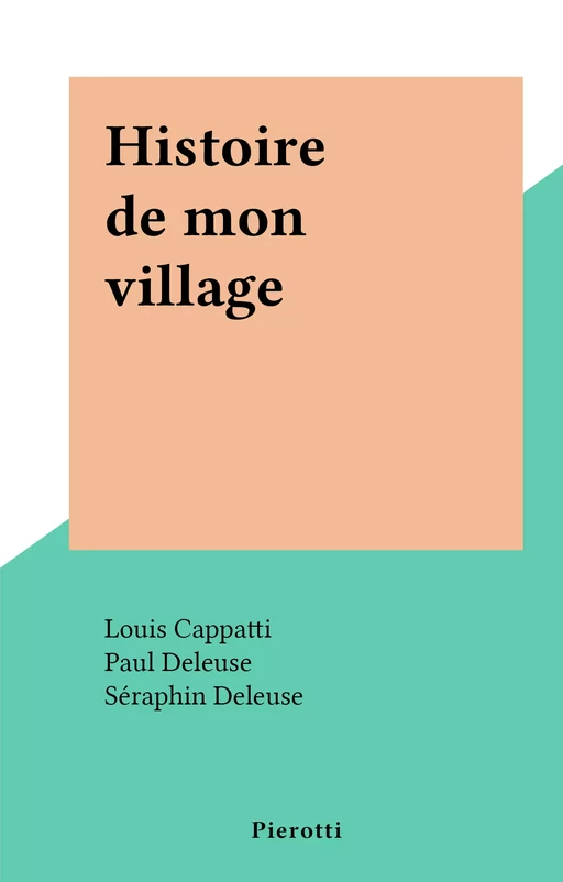 Histoire de mon village - Louis Cappy, Paul Deleuse, Séraphin Deleuse, Ernest Hildesheimer, François-Charles Octobon - FeniXX réédition numérique