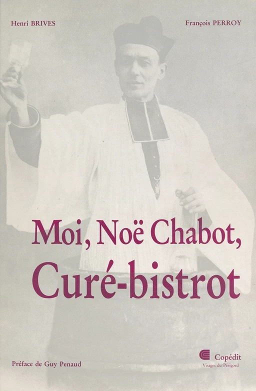 Moi, Noë Chabot, curé-bistrot - Henri Brives, François Perroy - FeniXX réédition numérique