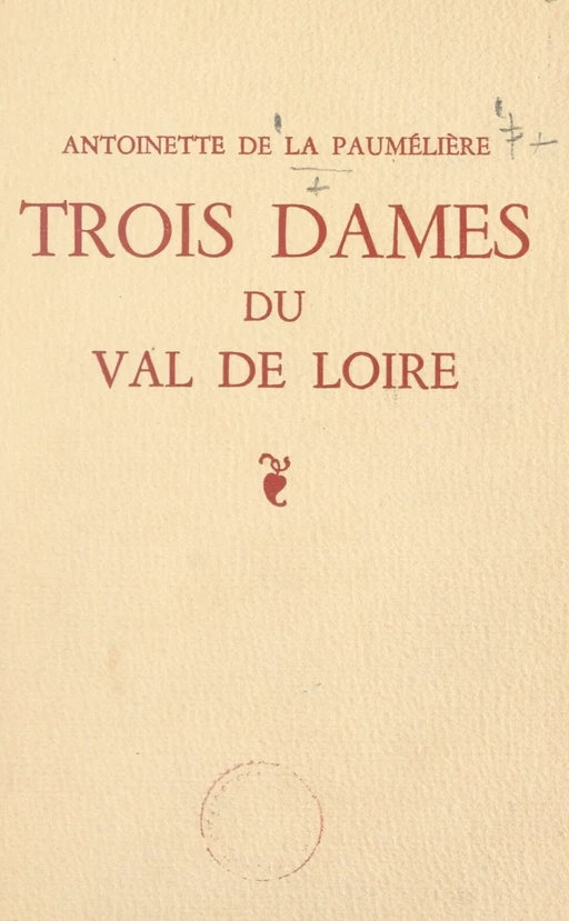 Trois dames du Val de Loire - Antoinette de La Paumélière - FeniXX réédition numérique