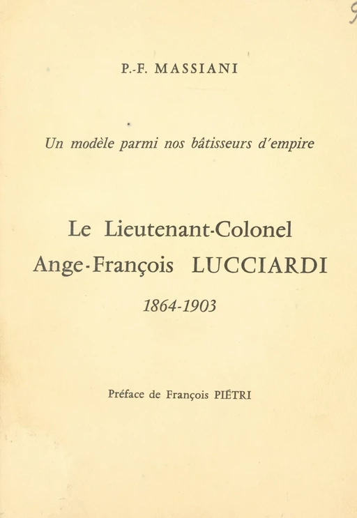 Un modèle parmi nos bâtisseurs d'empire : le lieutenant-colonel Ange-François Lucciardi, 1864-1903 - Pierre-François Massiani - FeniXX réédition numérique