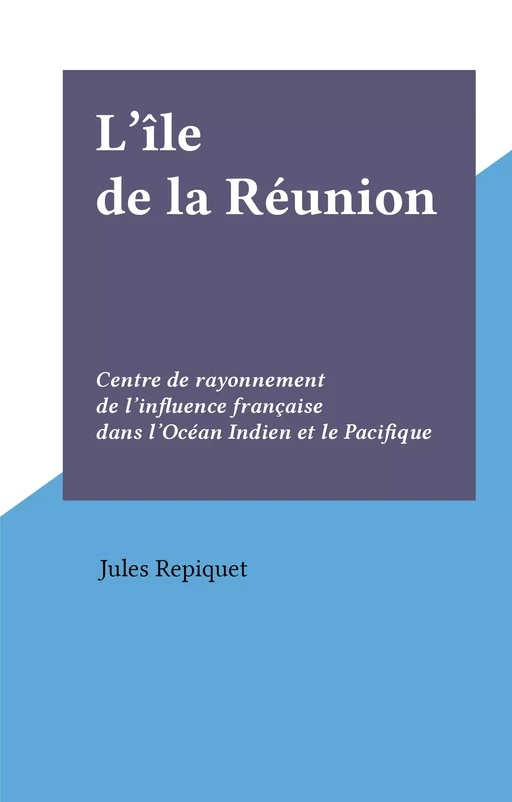 L'île de la Réunion - Jules Repiquet - FeniXX réédition numérique