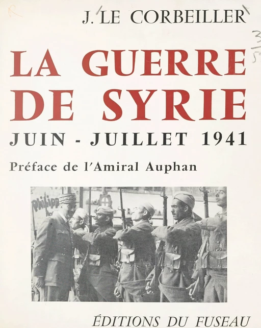 La guerre de Syrie, juin-juillet 1941 - Jacques Le Corbeiller - FeniXX réédition numérique