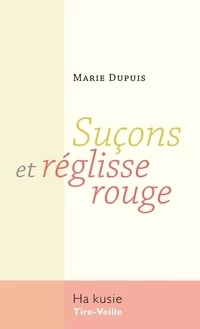 Suçons et réglisse rouge - Marie Dupuis - Éditions Tire-Veille