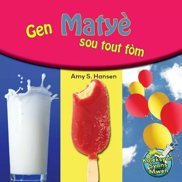 Gen Matyè Sou Tout Fòm/ Matter Comes In All ShapesGen Matyè Sou Tout Fòm / Matter Comes In All Shapes - Amy S. Hansen - Educa Vision Inc.