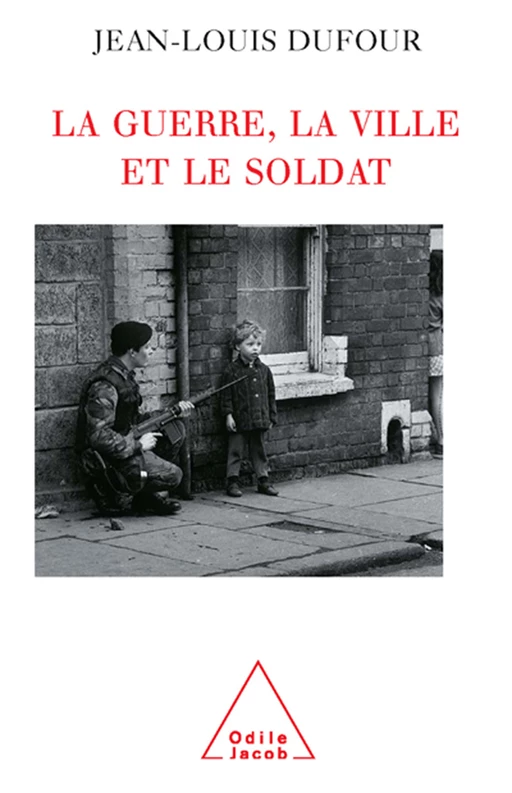 La Guerre, la Ville et le Soldat - Jean-Louis Dufour - Odile Jacob