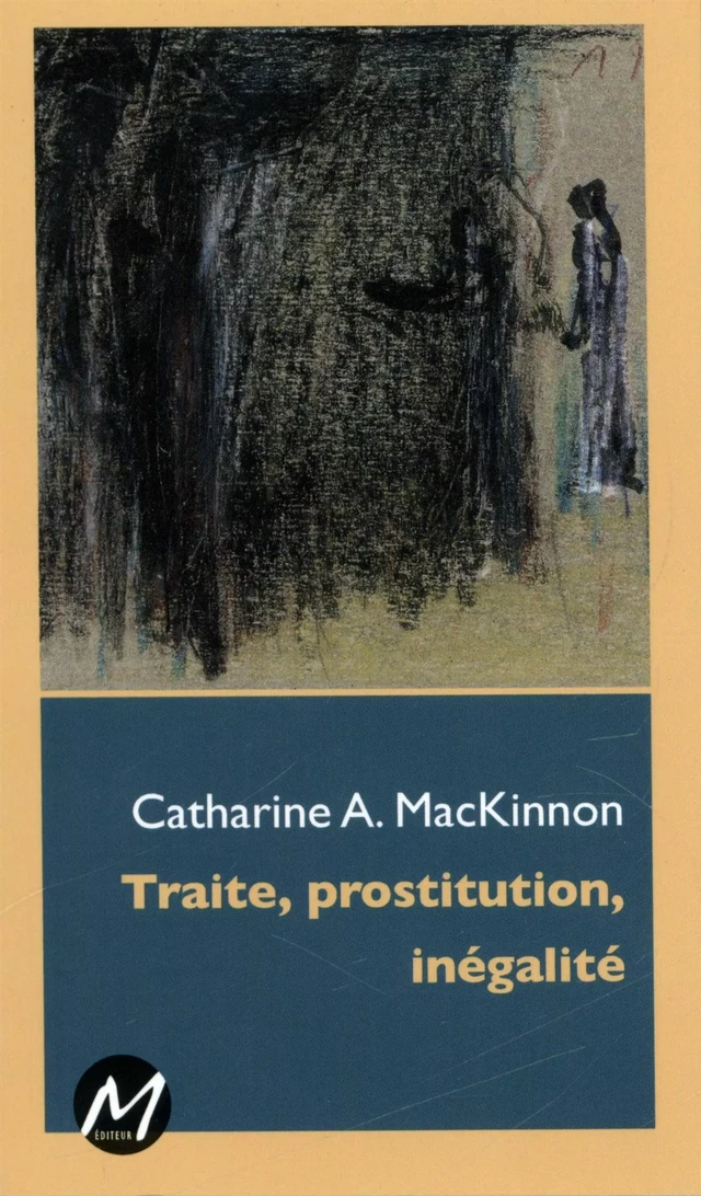 Traite, prostitution, inégalité -  Catharine A. MacKinnon - M EDITEUR