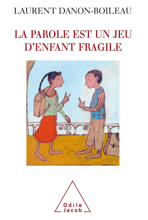 La parole est un jeu d'enfant fragile - Laurent Danon-Boileau - Odile Jacob