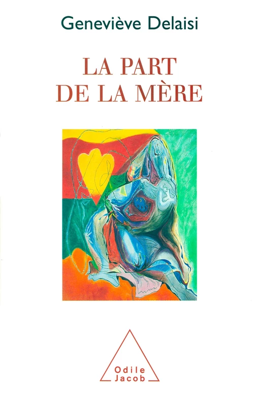 La Part de la mère - Geneviève Delaisi de Parseval - Odile Jacob