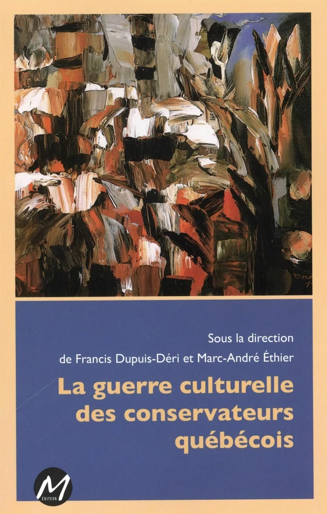 La guerre culturelle des conservateurs québécois -  Francis Dupuis-Déri,  Marc-André Ethier - M EDITEUR