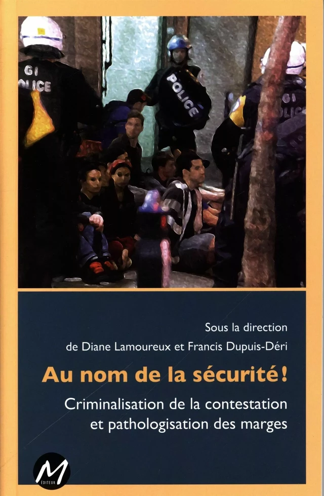 Au nom de la sécurité !  Criminalisation de la contestation et pathologisation des marges -  Diane Lamoureux,  Francis Dupuis-Déri - M EDITEUR