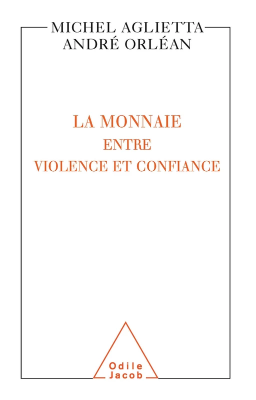 La Monnaie : entre violence et confiance - Michel Aglietta, André Orléan - Odile Jacob