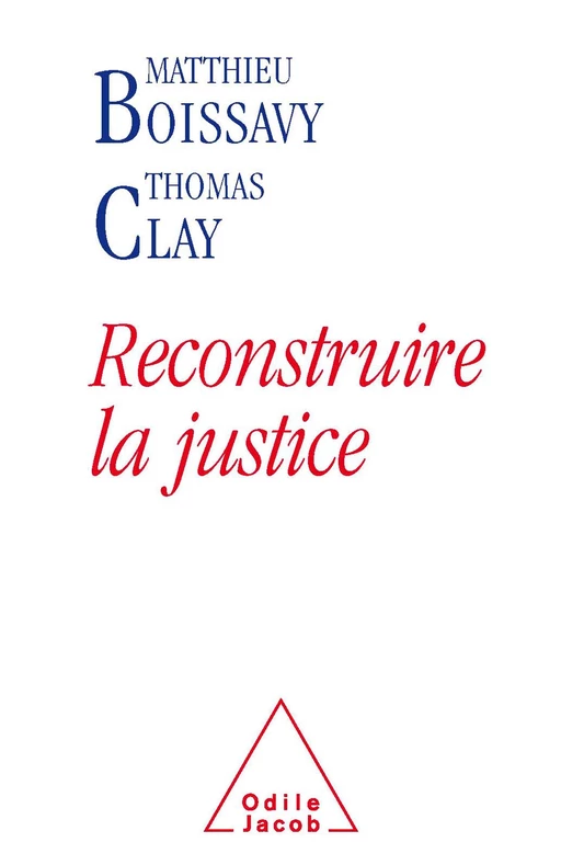 Reconstruire la justice - Matthieu Boissavy, Thomas CLAY - Odile Jacob