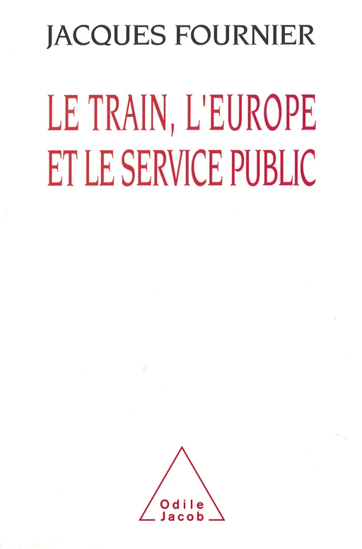 Le Train, l'Europe et le Service public - Jacques Fournier - Odile Jacob