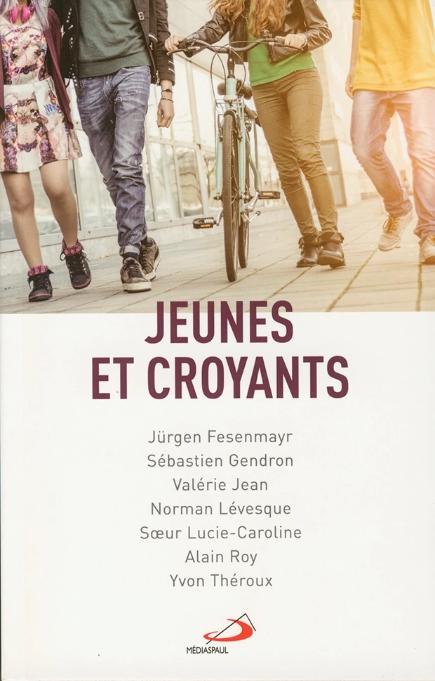 Jeunes et croyants - Jürgen Fesenmayr, Norman Lévesque, Soeur Lucie-Caroline, Alain Roy, Yvon Théroux, Sébastien Gendron, Valérie Jean - Médiaspaul