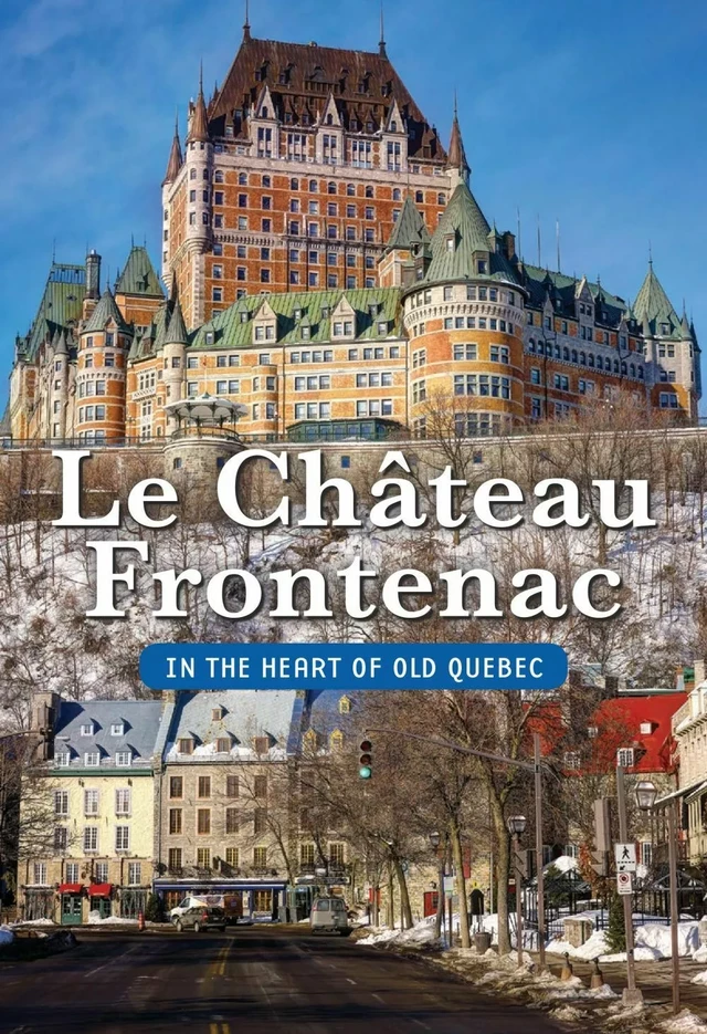 The Château Frontenac/In the Heart of Old Quebec - David Mendel - Éditions Sylvain Harvey