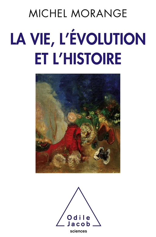 La Vie, l’Évolution et l’Histoire - Michel Morange - Odile Jacob