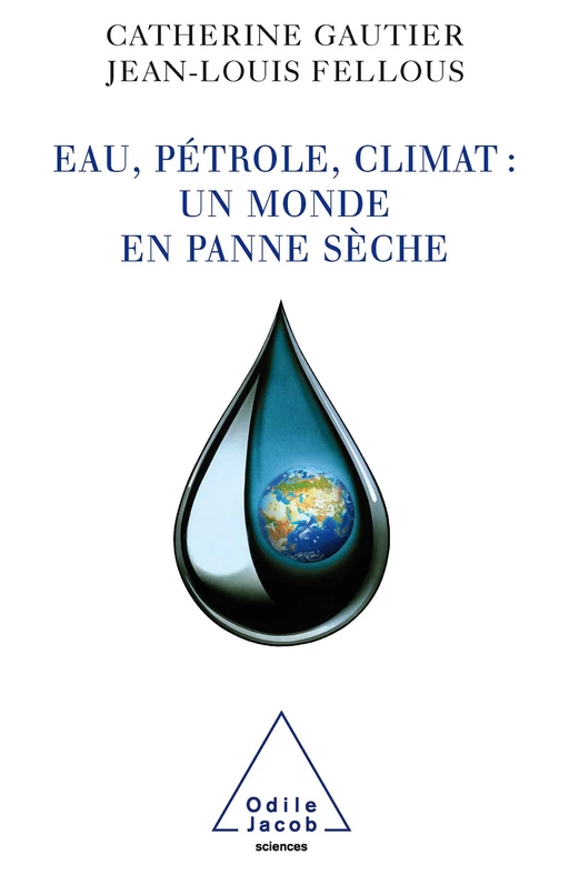 Eau, pétrole, climat : un monde en panne sèche - Catherine Gautier, Jean-Louis Fellous - Odile Jacob