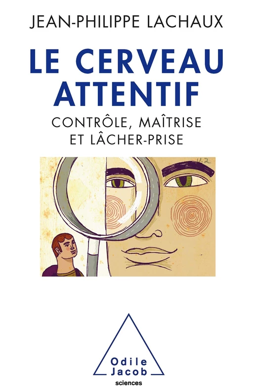 Le Cerveau attentif - Jean-Philippe Lachaux - Odile Jacob