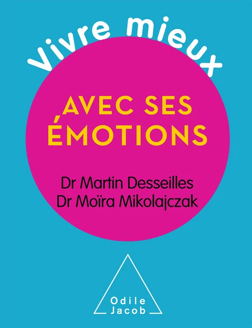 Vivre mieux avec ses émotions - Martin Desseilles, Moïra Mikolajczak - Odile Jacob