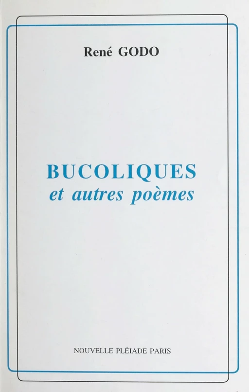 Bucoliques et autres poèmes - René Godo - FeniXX réédition numérique