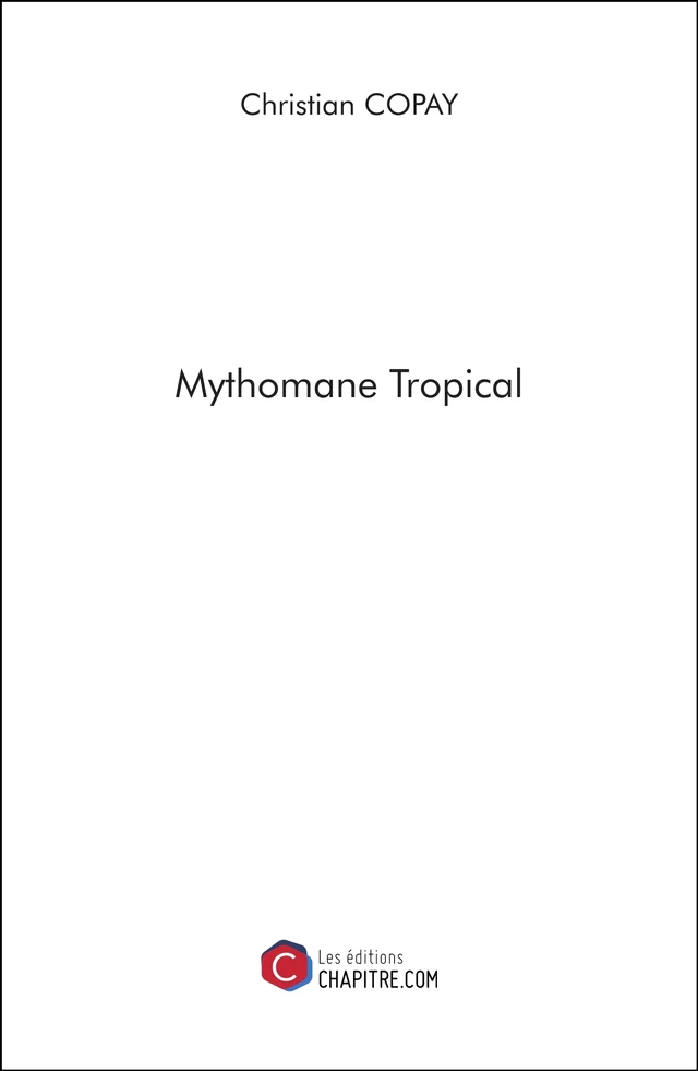 Mythomane Tropical - Christian Copay - Les Editions Chapitre.com