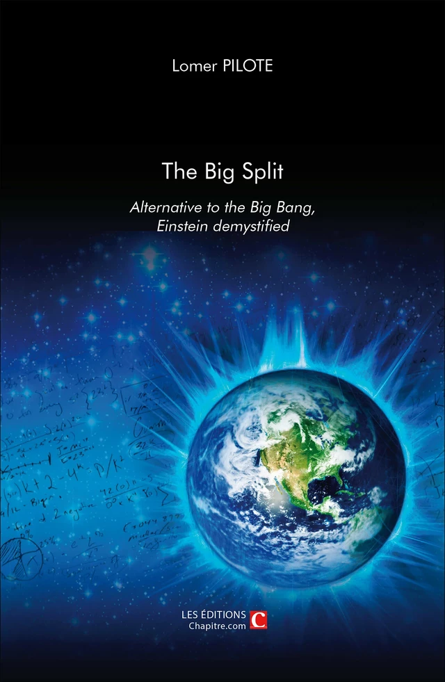 The Big Split, Alternative to the Big Ban, Einstein demystified - Lomer Pilote - Les Editions Chapitre.com