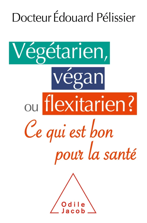 Végétarien, végan ou flexitarien ? - Edouard Pelissier - Odile Jacob