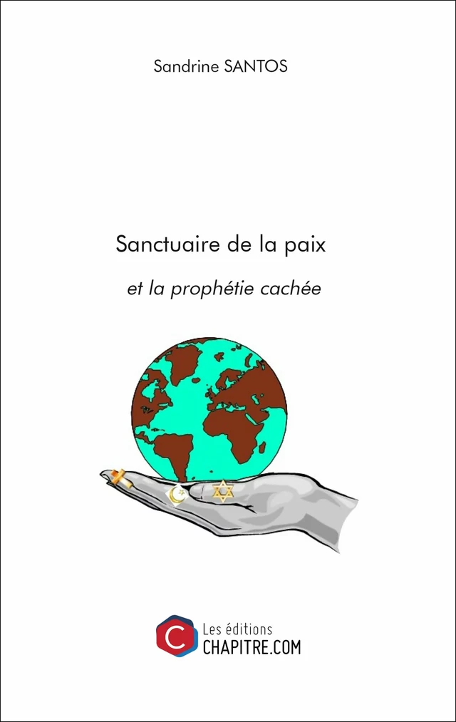 Sanctuaire de la paix et la prophétie cachée - Sandrine Santos - Les Editions Chapitre.com