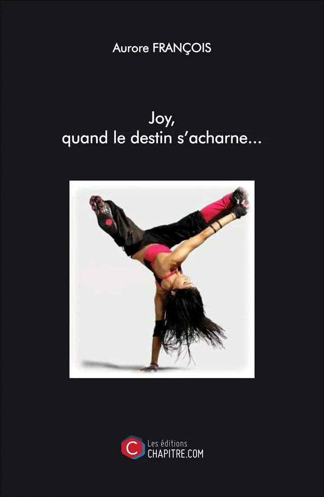 Joy, quand le destin s'acharne... - Aurore François - Les Editions Chapitre.com