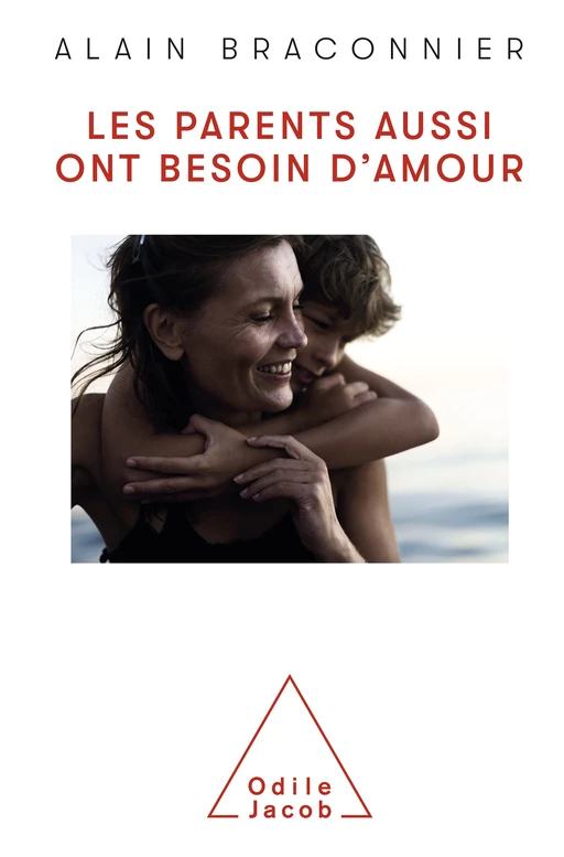 Les parents aussi ont besoin d'amour - Alain Braconnier - Odile Jacob