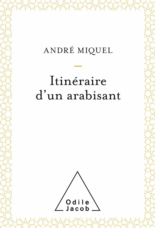 Itinéraire d'un arabisant - André Miquel - Odile Jacob