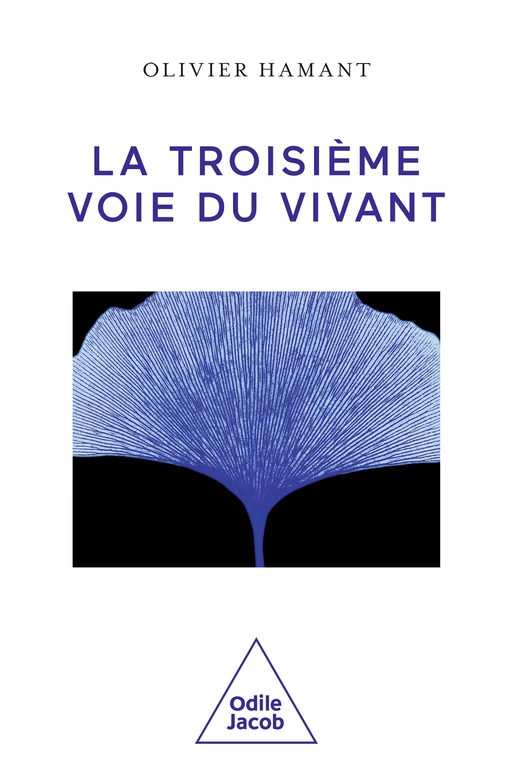 La Troisième Voie du vivant - Olivier Hamant - Odile Jacob