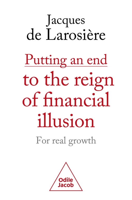 Putting an end to the reign of financial illusion : for real growth - Jacques de Larosière - Odile Jacob