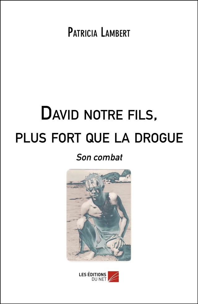 David notre fils, plus fort que la drogue - Patricia Lambert - Les Éditions du Net