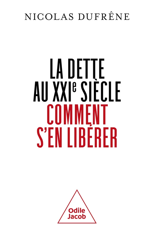 La Dette au XXIe siècle. Comment s'en libérer - Nicolas Dufrêne - Odile Jacob