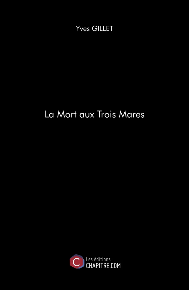 La Mort aux Trois Mares - Yves Gillet - Les Editions Chapitre.com