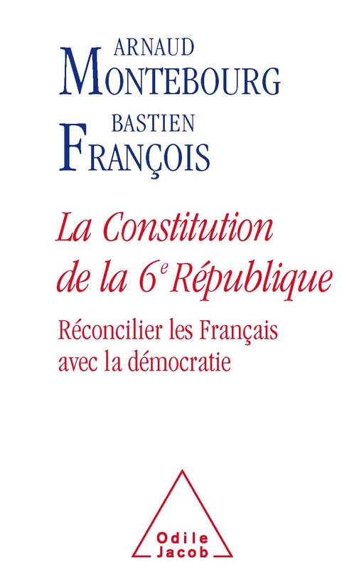 La Constitution de la 6e République - Arnaud Montebourg, Bastien François - Odile Jacob