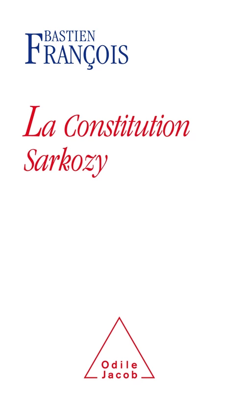 La Constitution Sarkozy - Bastien François - Odile Jacob