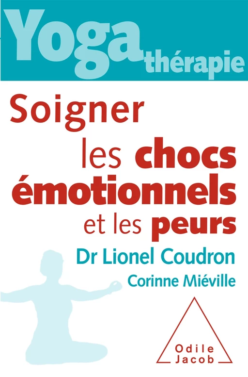 Yoga-thérapie : soigner les chocs émotionnels et les peurs - Lionel Coudron, Corinne Miéville - Odile Jacob