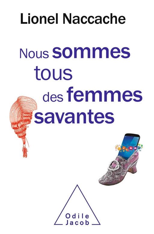 Nous sommes tous des femmes savantes - Lionel Naccache - Odile Jacob