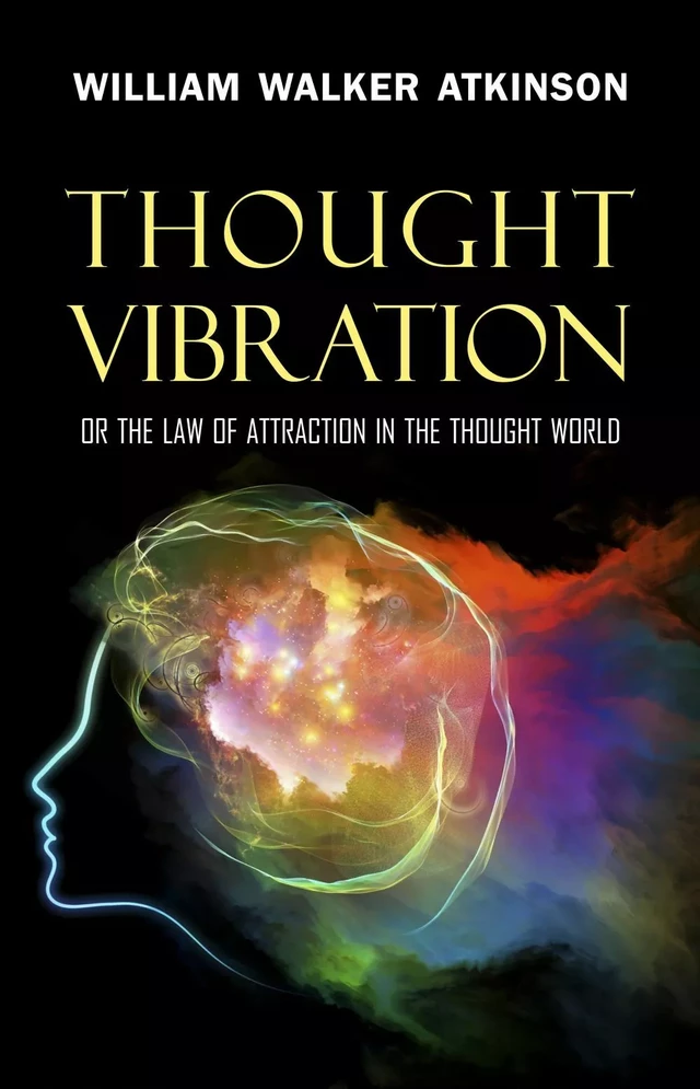 Thought Vibration: or the Law of Attraction in the Thought World - William Walker Atkinson - Pandora's Box