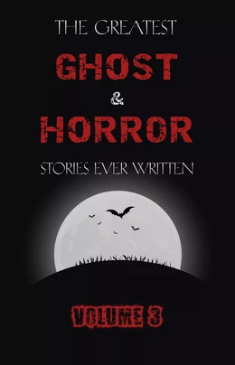 The Greatest Ghost and Horror Stories Ever Written: volume 3 (30 short stories)