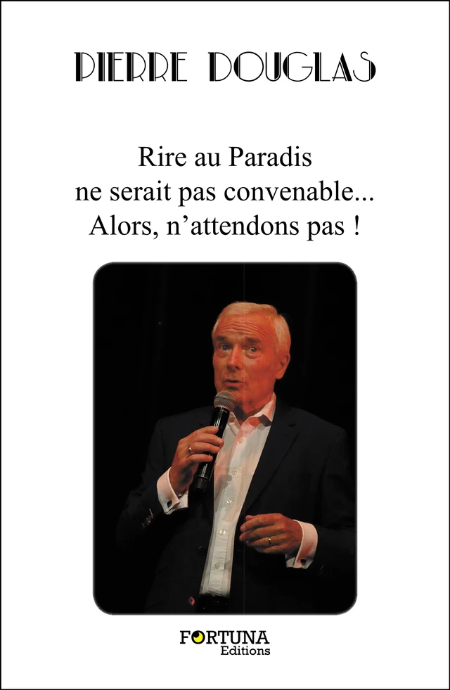 Rire au Paradis ne serait pas convenable...  Alors, n'attendons pas ! - Pierre Douglas - Les Editions Fortuna