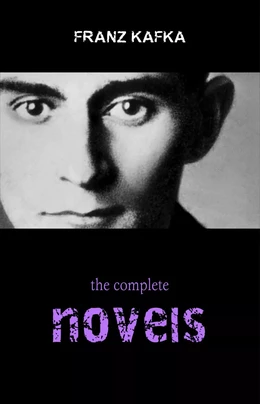 Franz Kafka: The Complete Novels (The Trial, The Castle, Amerika)